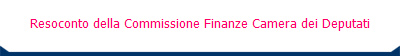 Resoconto della Commissione Finanze Camera dei Deputati